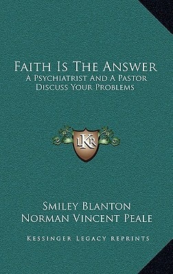 Faith Is The Answer: A Psychiatrist And A Pastor Discuss Your Problems