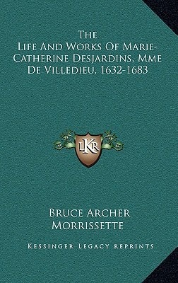 The Life And Works Of Marie-Catherine Desjardins, Mme De Villedieu, 1632-1683