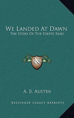 We Landed At Dawn: The Story Of The Dieppe Raid