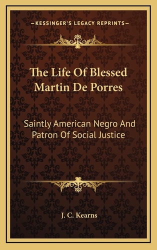 The Life Of Blessed Martin De Porres: Saintly American Negro And Patron Of Social Justice