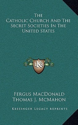 The Catholic Church And The Secret Societies In The United States