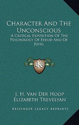 Character And The Unconscious: A Critical Exposition Of The Psychology Of Freud And Of Jung