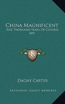 China Magnificent: Five Thousand Years Of Chinese Art