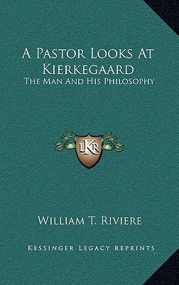 A Pastor Looks At Kierkegaard: The Man And His Philosophy