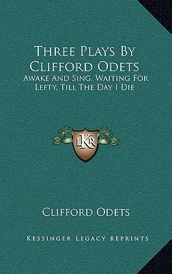 Three Plays By Clifford Odets: Awake And Sing, Waiting For Lefty, Till The Day I Die