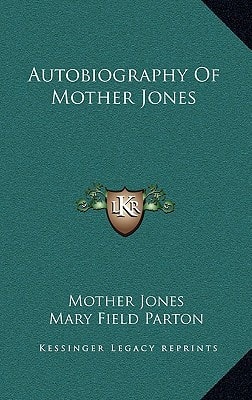 Autobiography of Mother Jones (Kessinger Legacy Reprints)