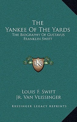 The Yankee Of The Yards: The Biography Of Gustavus Franklin Swift