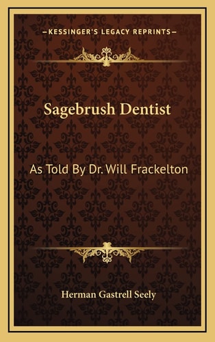 Sagebrush Dentist: As Told By Dr. Will Frackelton