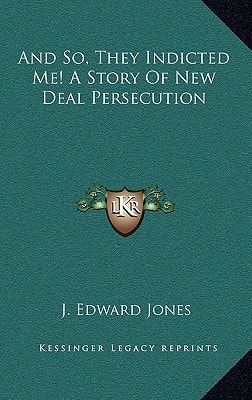 And So, They Indicted Me! A Story Of New Deal Persecution