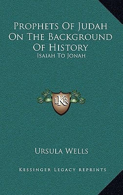 Prophets Of Judah On The Background Of History: Isaiah To Jonah