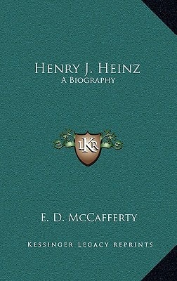Henry J. Heinz: A Biography