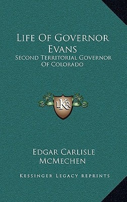 Life Of Governor Evans: Second Territorial Governor Of Colorado