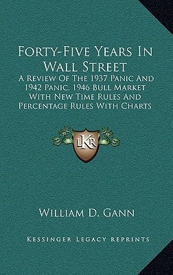 Forty-Five Years In Wall Street: A Review Of The 1937 Panic And 1942 Panic, 1946 Bull Market With New Time Rules And Percentage Rules With Charts For Determining The Trend On Stocks