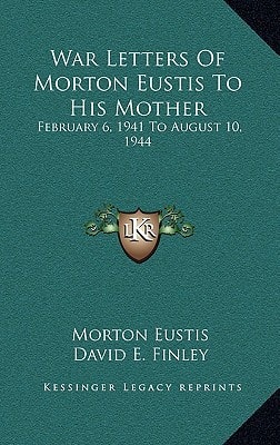 War Letters Of Morton Eustis To His Mother: February 6, 1941 To August 10, 1944