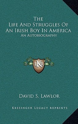 The Life And Struggles Of An Irish Boy In America: An Autobiography