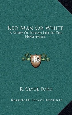 Red Man Or White: A Story Of Indian Life In The Northwest