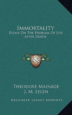 Immortality: Essays On The Problem Of Life After Death