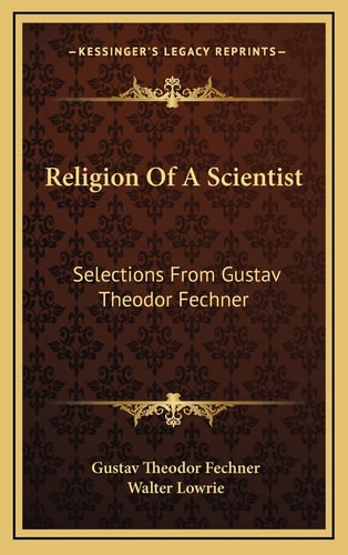 Religion Of A Scientist: Selections From Gustav Theodor Fechner