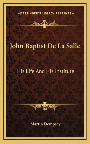 John Baptist De La Salle: His Life And His Institute