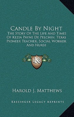 Candle By Night: The Story Of The Life And Times Of Kezia Payne De Pelchin, Texas Pioneer Teacher, Social Worker And Nurse