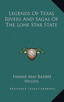 Legends Of Texas Rivers And Sagas Of The Lone Star State