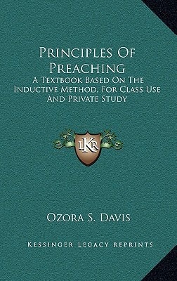 Principles Of Preaching: A Textbook Based On The Inductive Method, For Class Use And Private Study