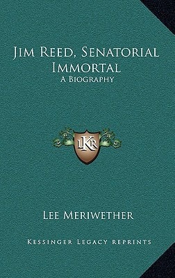 Jim Reed, Senatorial Immortal: A Biography