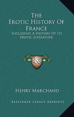 The Erotic History Of France: Including A History Of Its Erotic Literature