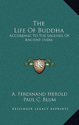 The Life Of Buddha: According To The Legends Of Ancient India