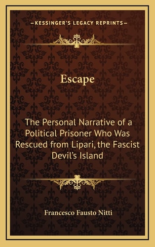 Escape: The Personal Narrative of a Political Prisoner Who Was Rescued from Lipari, the Fascist Devil's Island