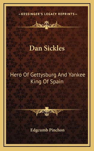 Dan Sickles: Hero Of Gettysburg And Yankee King Of Spain