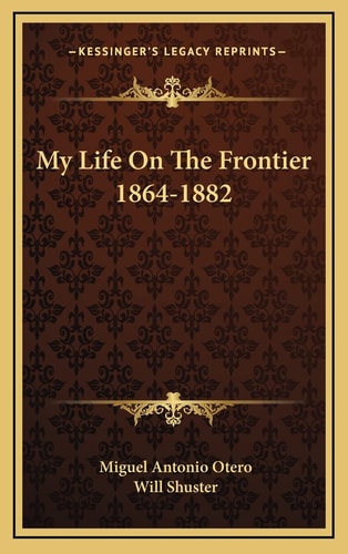 My Life On The Frontier 1864-1882