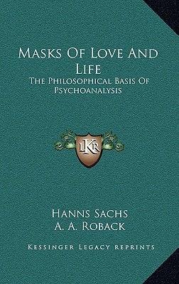Masks Of Love And Life: The Philosophical Basis Of Psychoanalysis