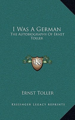 I Was A German: The Autobiography Of Ernst Toller