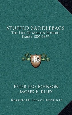 Stuffed Saddlebags: The Life Of Martin Kundig, Priest 1805-1879