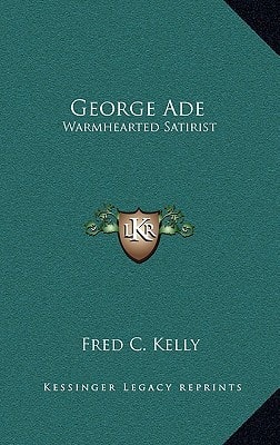 George Ade: Warmhearted Satirist