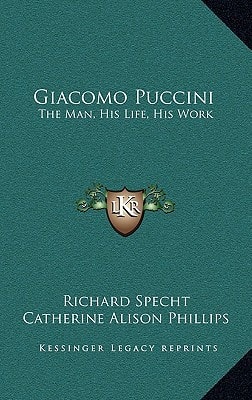 Giacomo Puccini: The Man, His Life, His Work