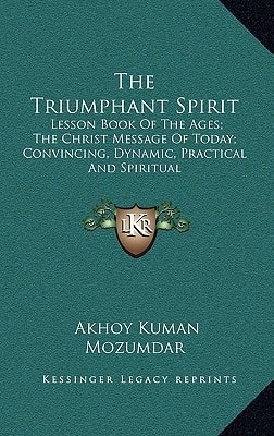 The Triumphant Spirit: Lesson Book Of The Ages; The Christ Message Of Today; Convincing, Dynamic, Practical And Spiritual