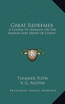 Great Redeemer: A Course Of Sermons On The Passion And Death Of Christ