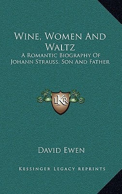 Wine, Women And Waltz: A Romantic Biography Of Johann Strauss, Son And Father