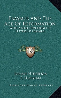 Erasmus And The Age Of Reformation: With A Selection From The Letters Of Erasmus