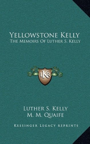 Yellowstone Kelly: The Memoirs Of Luther S. Kelly