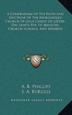 A Compendium Of The Faith And Doctrine Of The Reorganized Church Of Jesus Christ Of Latter-Day Saints For Its Ministry, Church Schools, And Members