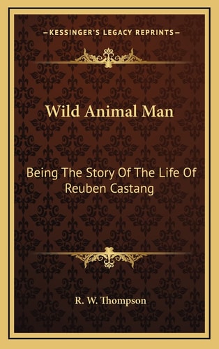 Wild Animal Man: Being The Story Of The Life Of Reuben Castang