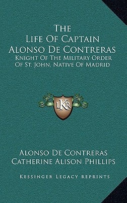 The Life Of Captain Alonso De Contreras: Knight Of The Military Order Of St. John, Native Of Madrid