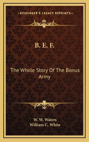 B. E. F.: The Whole Story Of The Bonus Army