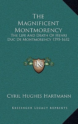 The Magnificent Montmorency: The Life And Death Of Henri Duc De Montmorency 1595-1632