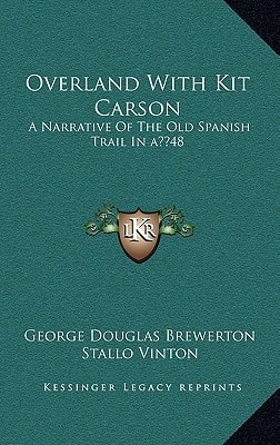 Overland With Kit Carson: A Narrative Of The Old Spanish Trail In ‘48