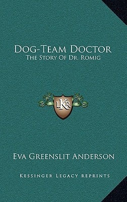 Dog-Team Doctor: The Story Of Dr. Romig