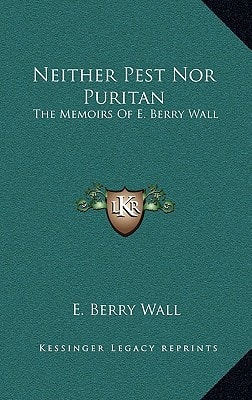 Neither Pest Nor Puritan: The Memoirs Of E. Berry Wall